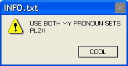 A windows XP style error window. The text reads "USE BOTH MY PRONOUN SETS PLZ!!" in black capital letters. The icon to the left of it is a yellow triangle with an exclamation point in it.